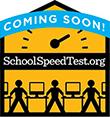 Coming Soon! - SchoolSpeedTest.org